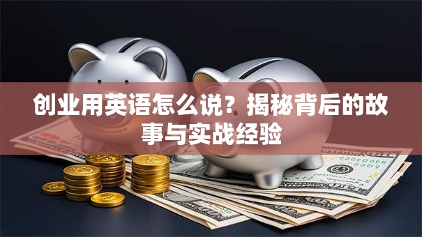 创业用英语怎么说？揭秘背后的故事与实战经验