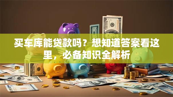 买车库能贷款吗？想知道答案看这里，必备知识全解析