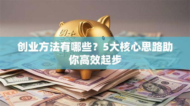 创业方法有哪些？5大核心思路助你高效起步