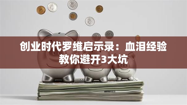 创业时代罗维启示录：血泪经验教你避开3大坑