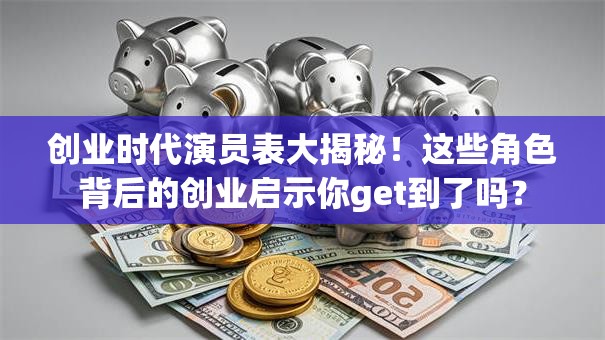 创业时代演员表大揭秘!这些角色背后的创业启示你get到了吗? 创业时代演员表大揭秘!这些角色背后的创业启示你get到了吗?