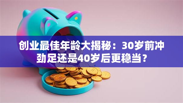 创业最佳年龄大揭秘：30岁前冲劲足还是40岁后更稳当？