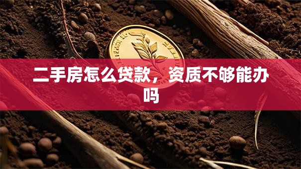 二手房怎么贷款，资质不够能办吗