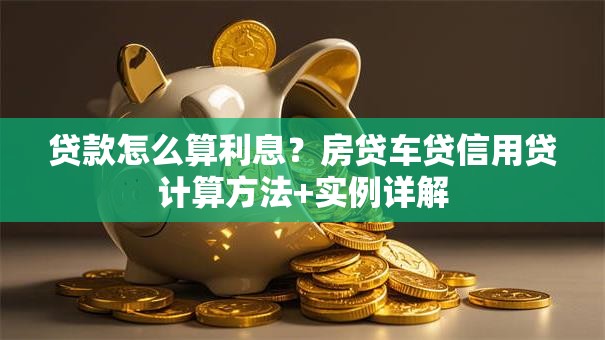贷款怎么算利息？房贷车贷信用贷计算方法+实例详解