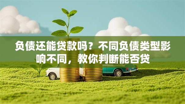 负债还能贷款吗？不同负债类型影响不同，教你判断能否贷