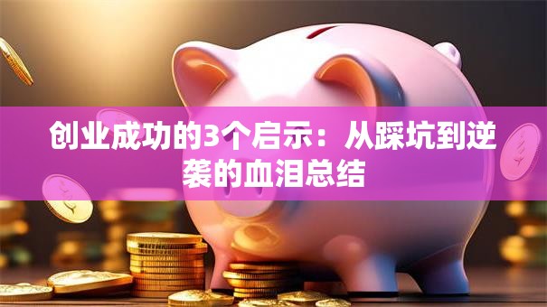 创业成功的3个启示：从踩坑到逆袭的血泪总结