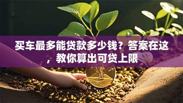 买车最多能贷款多少钱？答案在这，教你算出可贷上限