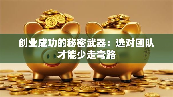 创业成功的秘密武器：选对团队才能少走弯路