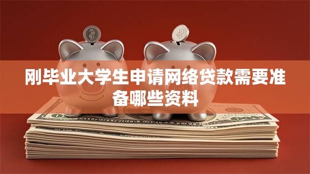 刚毕业大学生申请网络贷款需要准备哪些资料