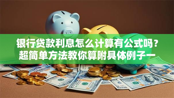 银行贷款利息怎么计算有公式吗？超简单方法教你算附具体例子一看就会