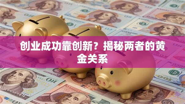 创业成功靠创新？揭秘两者的黄金关系