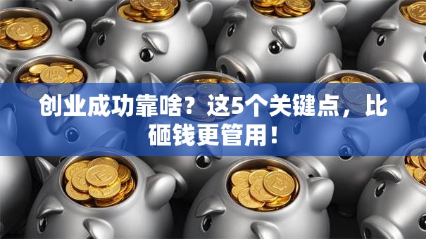 创业成功靠啥？这5个关键点，比砸钱更管用！