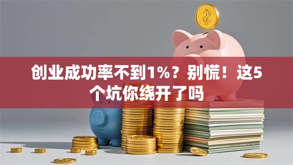 创业成功率不到1%？别慌！这5个坑你绕开了吗