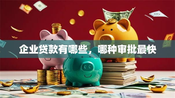 企业贷款有哪些，哪种审批最快