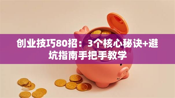 创业技巧80招：3个核心秘诀+避坑指南手把手教学