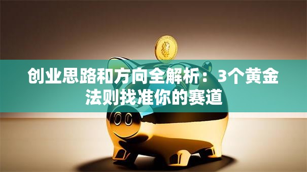 创业思路和方向全解析：3个黄金法则找准你的赛道