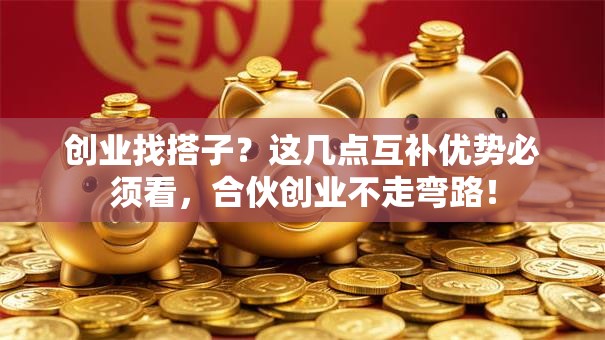 创业找搭子？这几点互补优势必须看，合伙创业不走弯路！