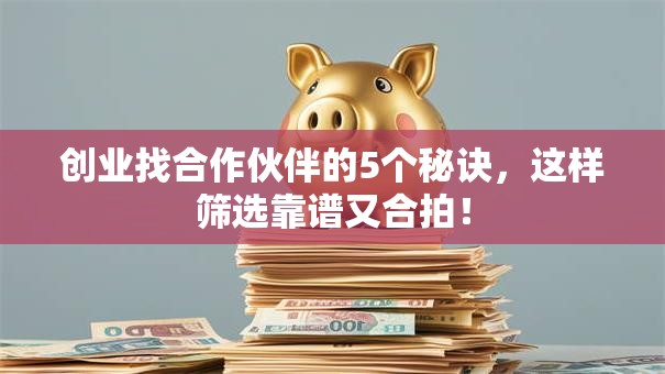 创业找合作伙伴的5个秘诀，这样筛选靠谱又合拍！