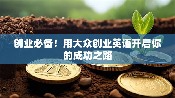 创业必备！用大众创业英语开启你的成功之路