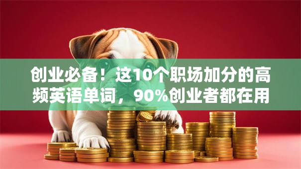 创业必备！这10个职场加分的高频英语单词，90%创业者都在用