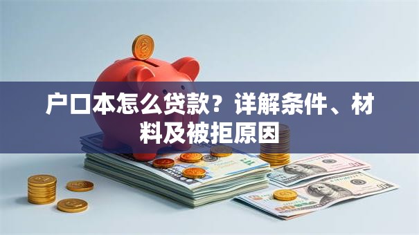 户口本怎么贷款？详解条件、材料及被拒原因