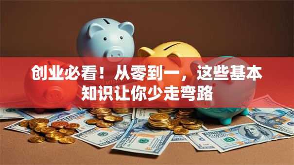 创业必看！从零到一，这些基本知识让你少走弯路