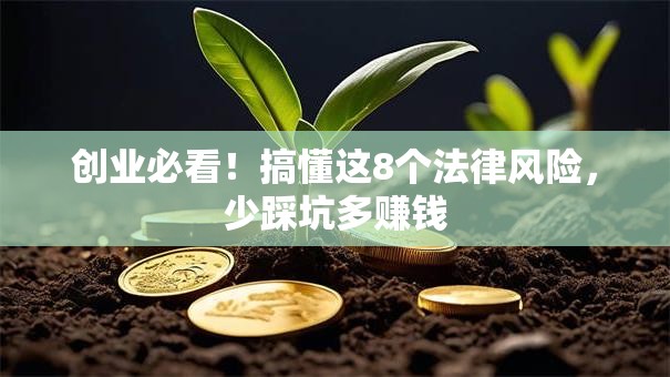创业必看！搞懂这8个法律风险，少踩坑多赚钱
