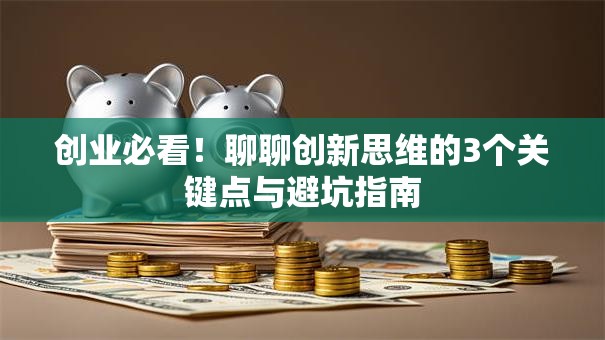 创业必看！聊聊创新思维的3个关键点与避坑指南