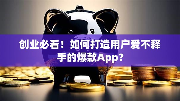 创业必看！如何打造用户爱不释手的爆款App？