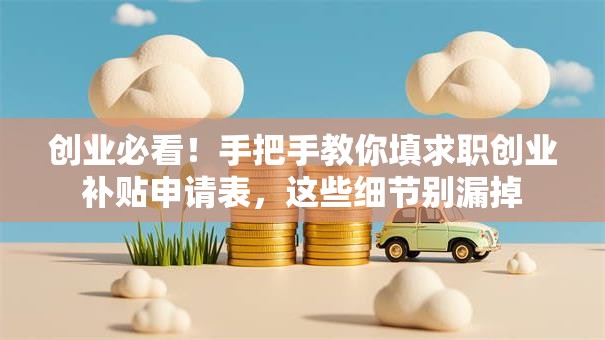 创业必看！手把手教你填求职创业补贴申请表，这些细节别漏掉