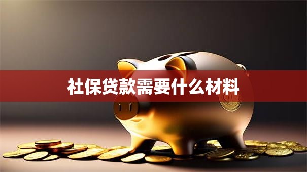 社保贷款需要什么材料