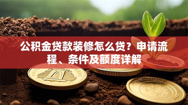 公积金贷款装修怎么贷？申请流程、条件及额度详解