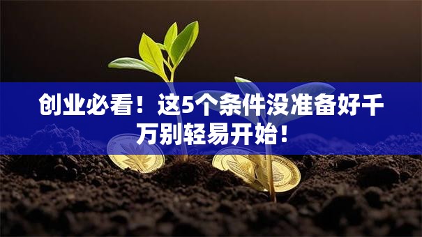 创业必看！这5个条件没准备好千万别轻易开始！