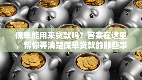 保单能用来贷款吗？答案在这里，帮你弄清楚保单贷款的那些事