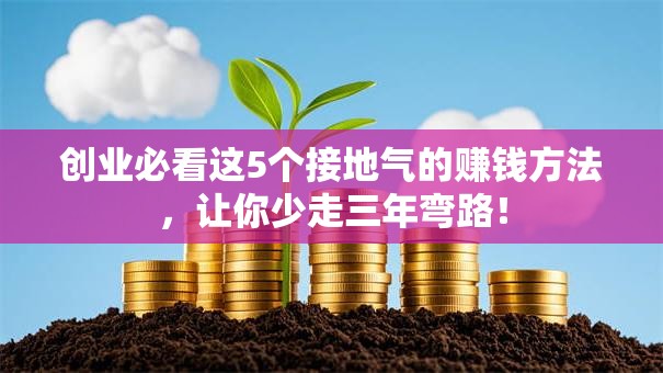 创业必看这5个接地气的赚钱方法，让你少走三年弯路！