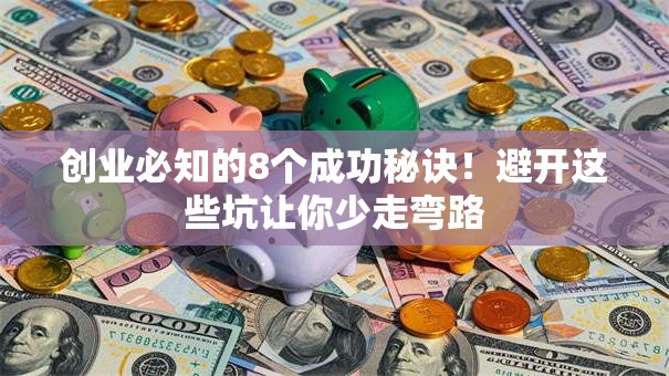 创业必知的8个成功秘诀!避开这些坑让你少走弯路 创业必知的8个成功秘诀!避开这些坑让你少走弯路