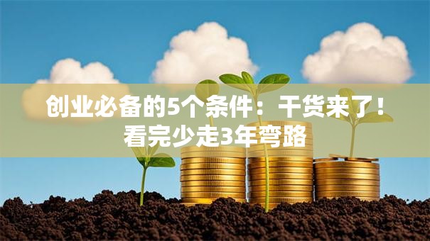 创业必备的5个条件：干货来了！看完少走3年弯路