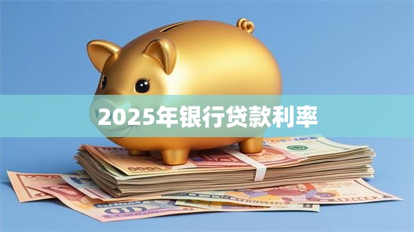 2025年银行贷款利率