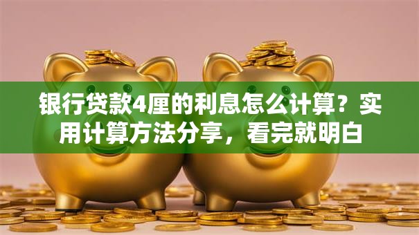 银行贷款4厘的利息怎么计算？实用计算方法分享，看完就明白
