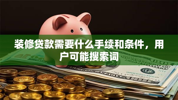 装修贷款需要什么手续和条件，用户可能搜索词