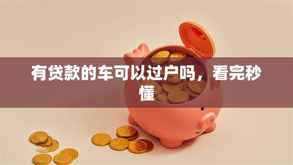 有贷款的车可以过户吗，看完秒懂
