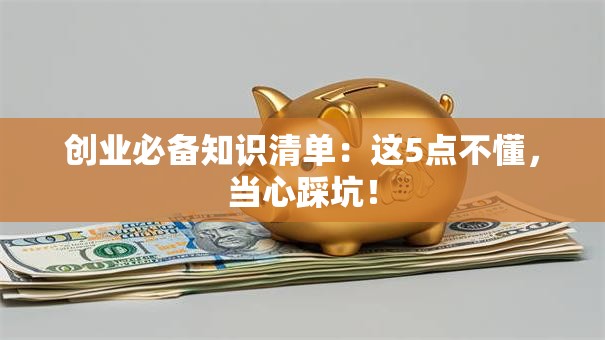 创业必备知识清单：这5点不懂，当心踩坑！