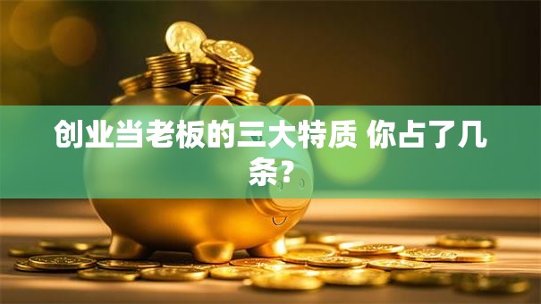 创业当老板的三大特质 你占了几条？