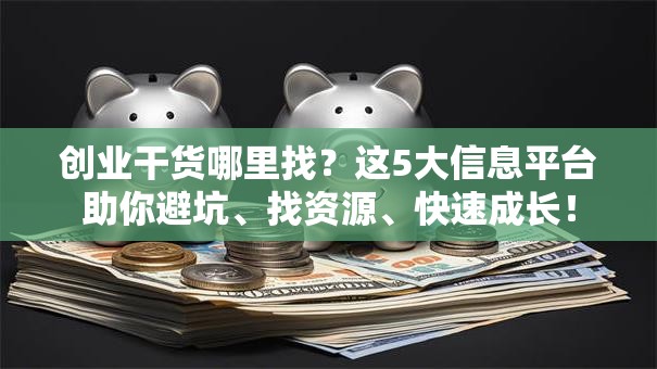 创业干货哪里找？这5大信息平台助你避坑、找资源、快速成长！