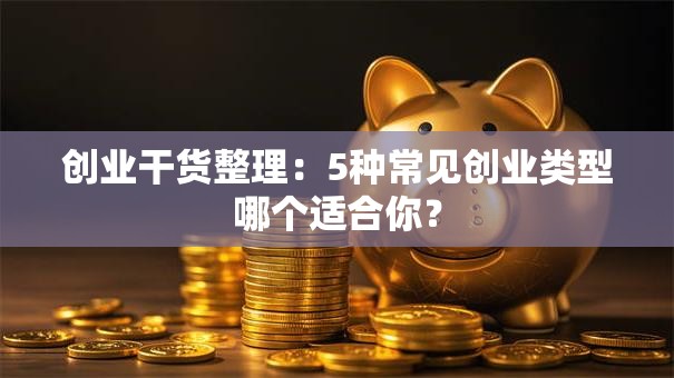 创业干货整理：5种常见创业类型哪个适合你？