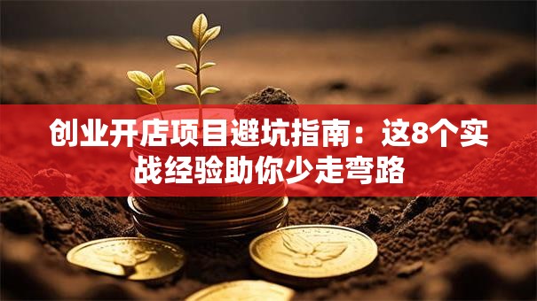 创业开店项目避坑指南：这8个实战经验助你少走弯路