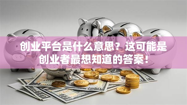 创业平台是什么意思？这可能是创业者最想知道的答案！