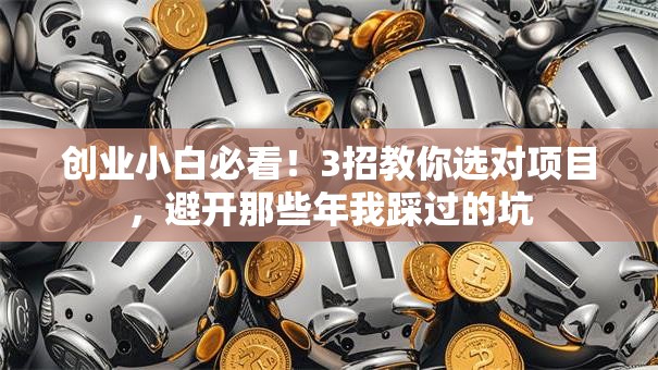 创业小白必看！3招教你选对项目，避开那些年我踩过的坑