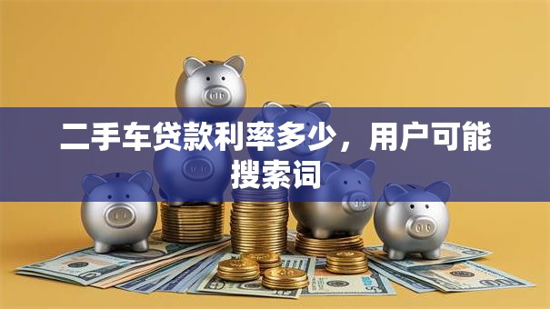 二手车贷款利率多少，用户可能搜索词