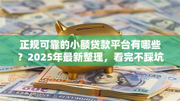 正规可靠的小额贷款平台有哪些？2025年最新整理，看完不踩坑